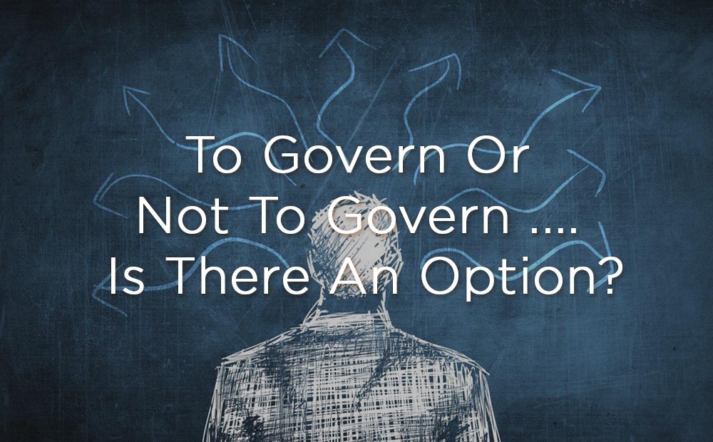 To Govern Or Not To Govern .... Is There An Option?
