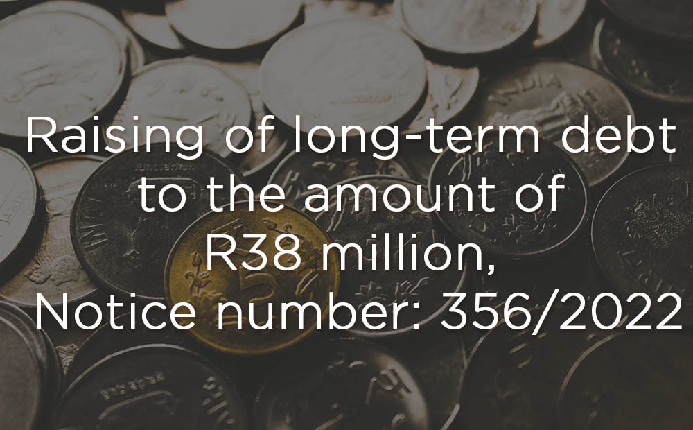 Raising of long-term debt to the amount of R38 million, Notice number: 356/2022